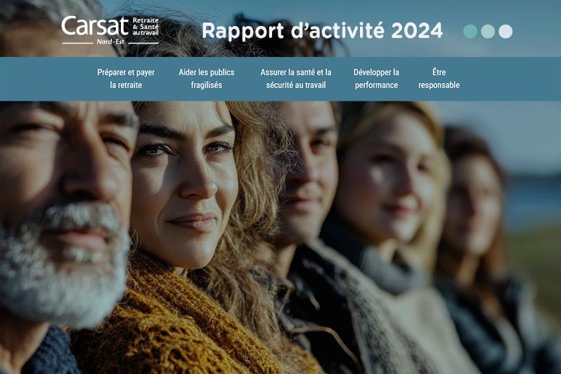 Carsat Nord-Est, Retraite & Santé au travail.  Rapport d’activité 2024. Préparer et payer la retraite. Aider les publics fragilisés. Assurer la santé et la sécurité au travail. Développer la performance. Être responsable.